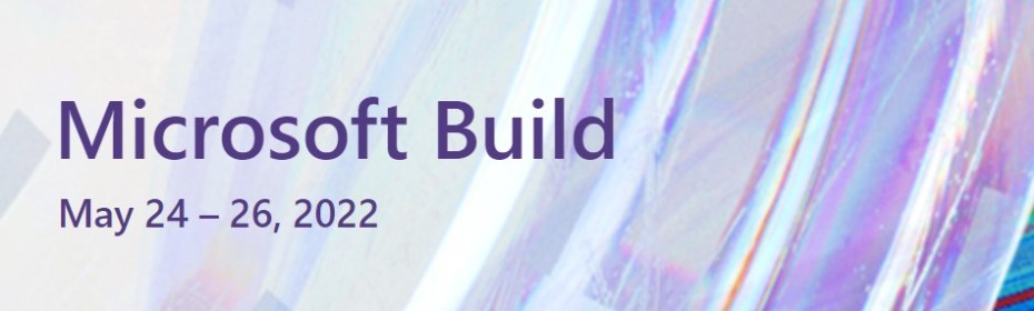 Microsoft Build, May 24 through 26, 2022